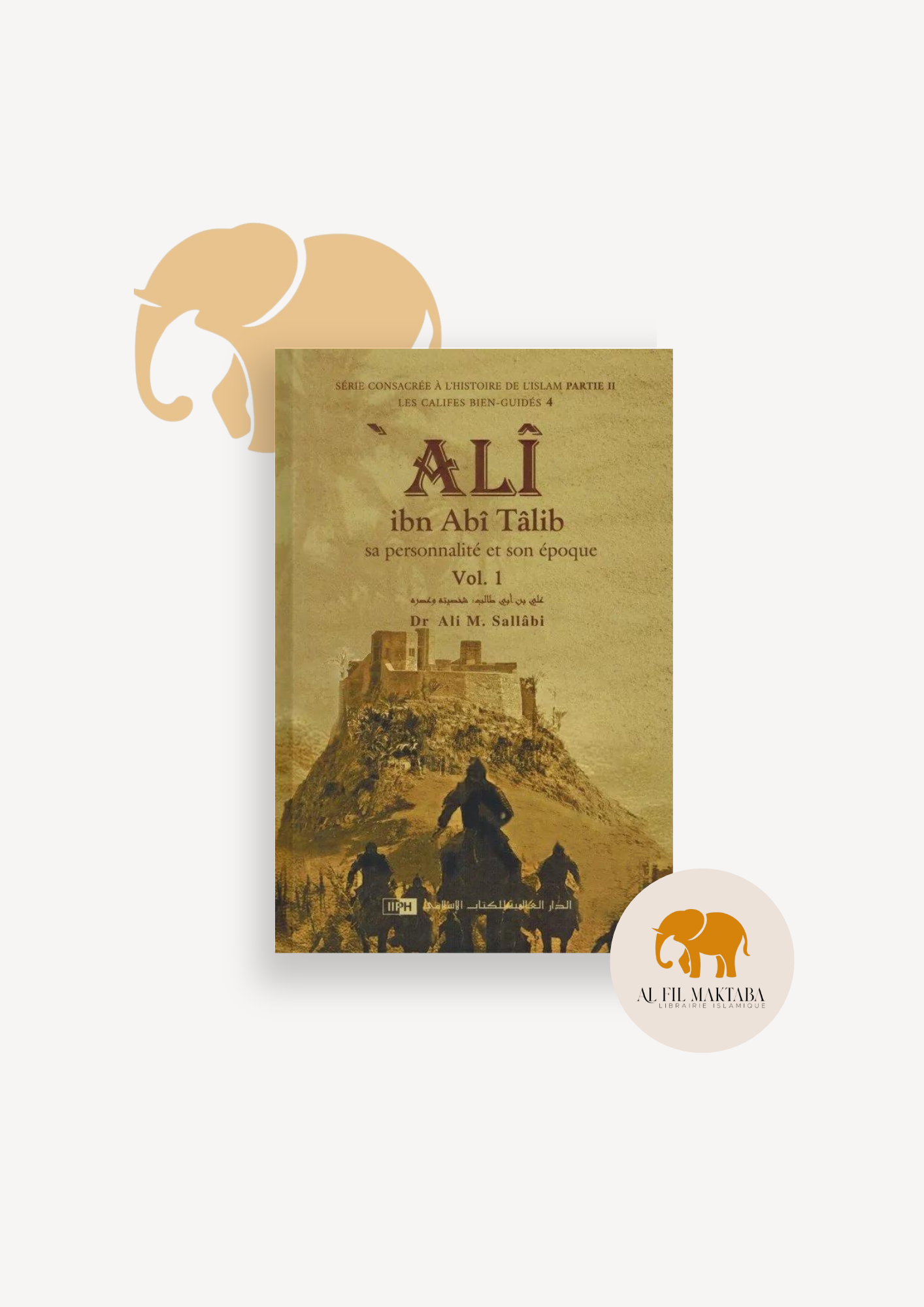 Ali Ibn Abî Tâlib - Sa personnalité et son époque (2 Volumes) - Les Califes Bien Guidés - Dr. Ali M. Sallabi - IIPH AL FIL MAKTABA