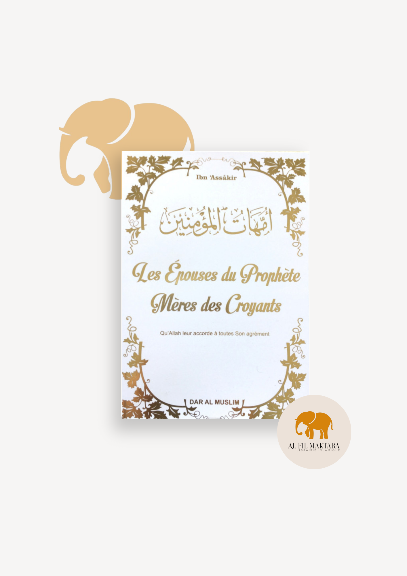 Les épouses du Prophète - Mères des croyants (Livre blanc doré) - Dar al muslim AL FIL MAKTABA