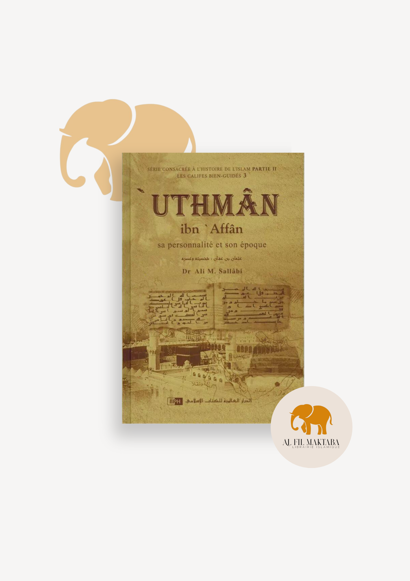 'Uthman Ibn 'Affan - Sa personnalité et son époque - Les Califes Bien Guidés - Dr. Ali M. Sallabi - IIPH AL FIL MAKTABA