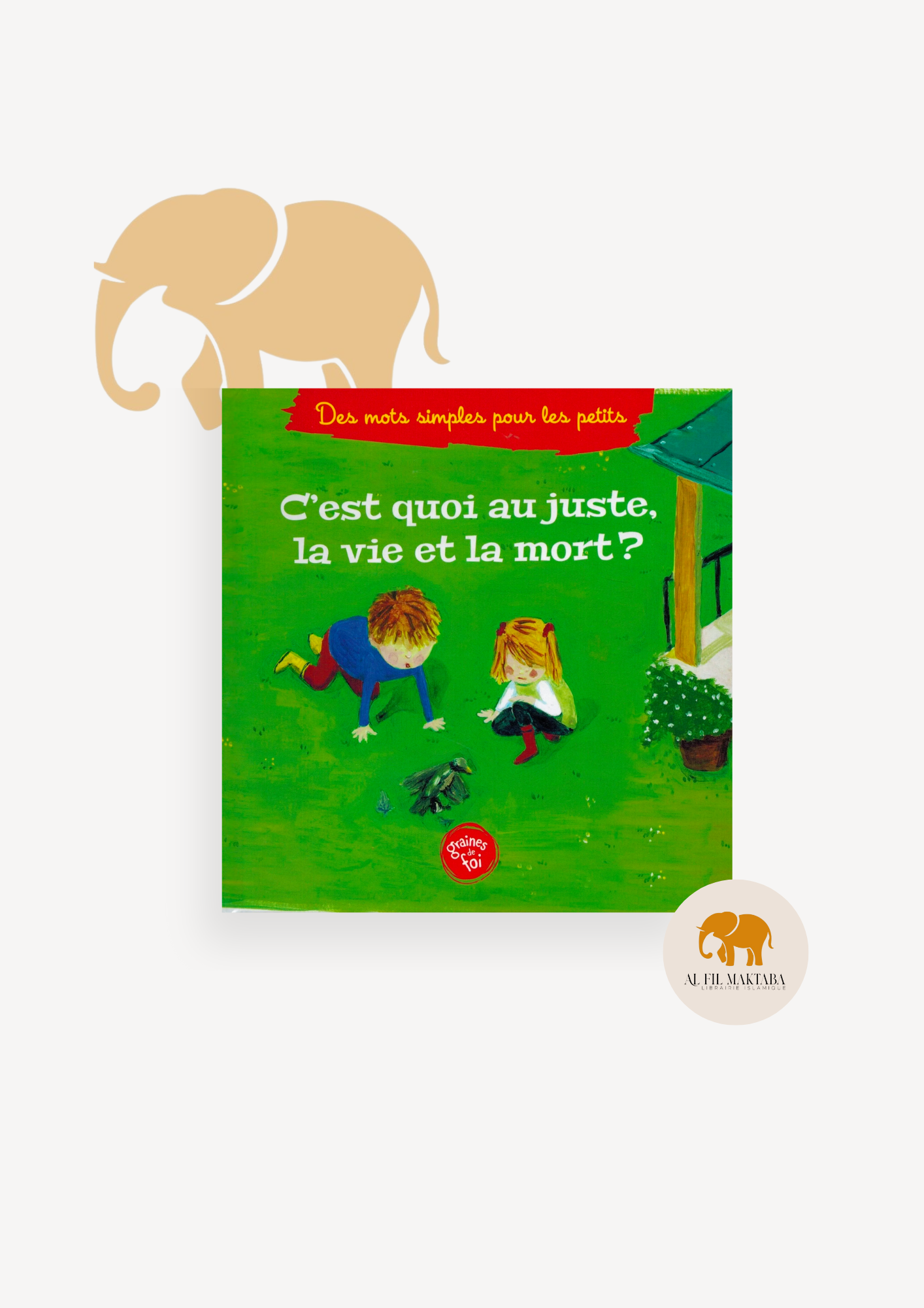 C'est quoi au juste, la vie et la mort ? - Editions Graines de foi AL FIL MAKTABA