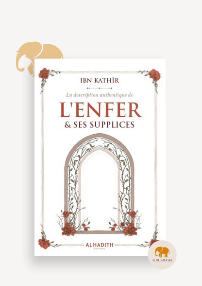 La description authentique de l'Enfer & ses supplices - ibn Kathîr - al-hadith AL FIL MAKTABA