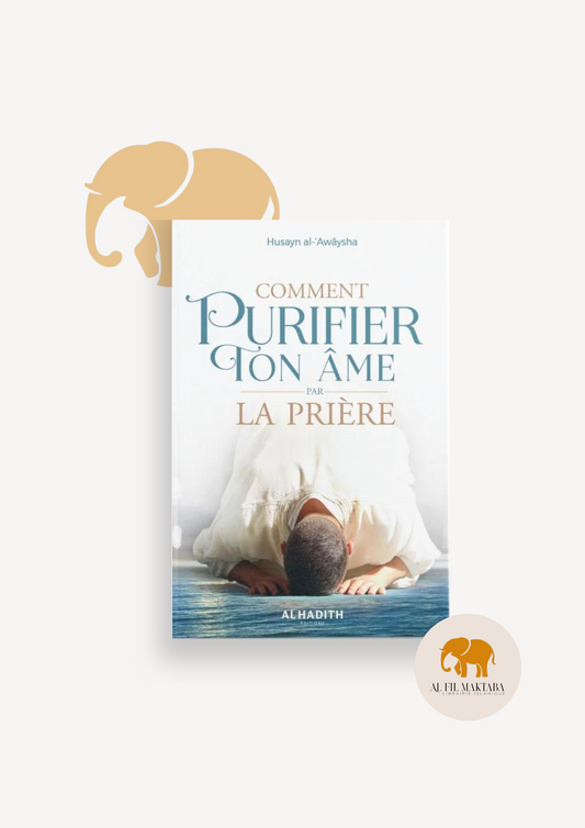 Comment purifier ton âme par la prière - Al Hadith AL FIL MAKTABA