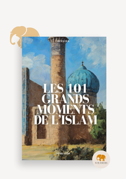 Les 101 grands moments de l'Islam - Sarrazins AL FIL MAKTABA