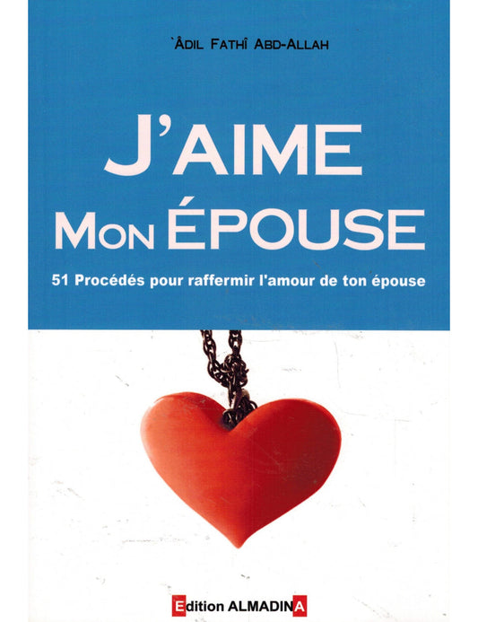 J'aime mon épouse - 51 procédés pour raffermir l'amour de ton épouse - Almadina Al Fil Maktaba