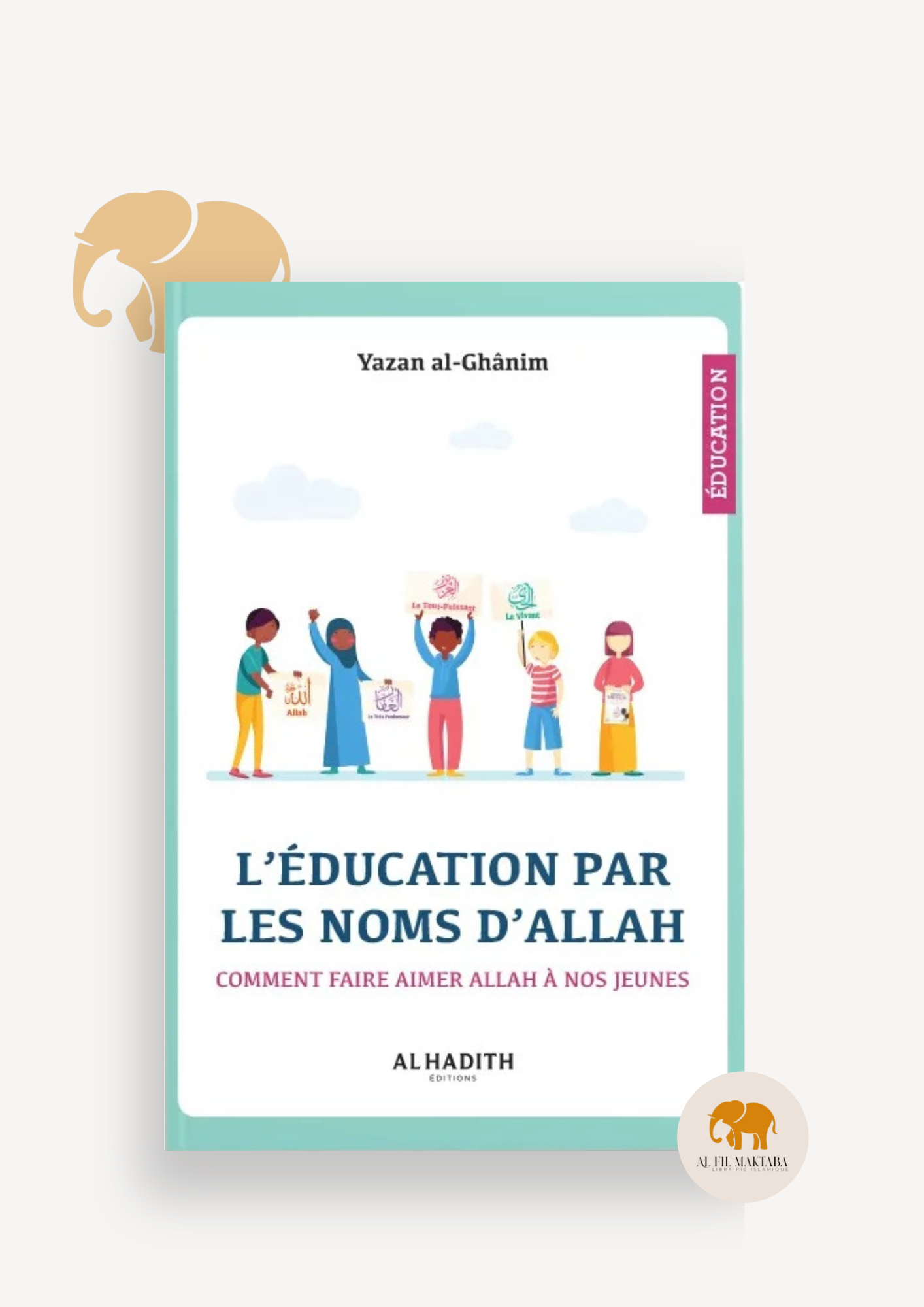 L’éducation par les noms d’Allah, comment faire aimer Allah à nos jeunes - Yazan al-Ghânim - al-hadith AL FIL MAKTABA