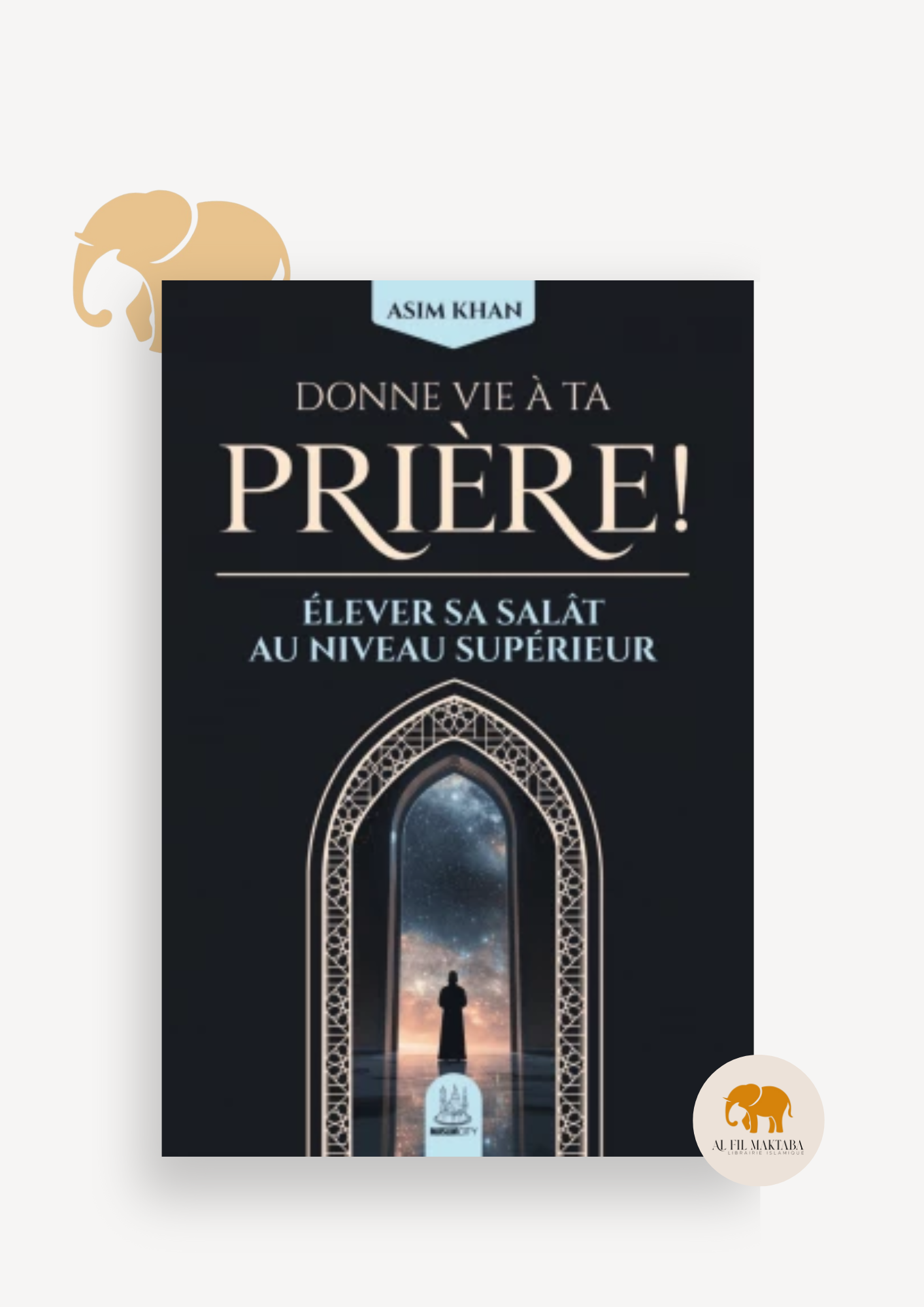 Donne vie à ta prière - élever sa salât au niveau supérieur - Asim Khan - MuslimCity AL FIL MAKTABA