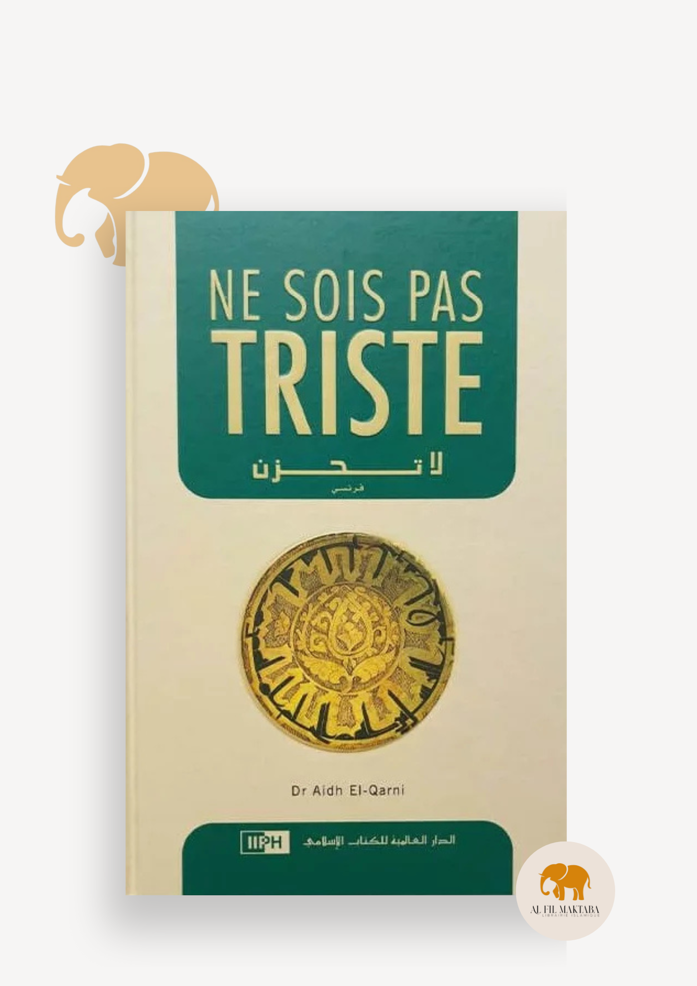 Ne sois pas triste - La Tahzan - Aidh Al Qarni - IIPH AL FIL MAKTABA