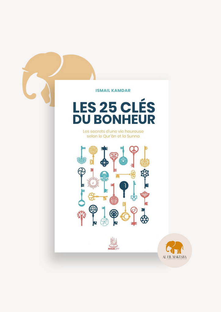 Les 25 clés du bonheur – les clés d’une vie heureuse selon le Qur’ân et la Sunna - Ismail Kamdar - MuslimCity