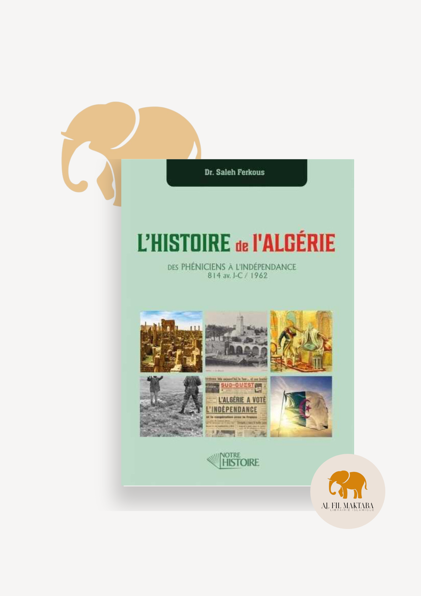 L'Histoire de l'Algérie : des Phéniciens à l'indépendance - Dr Saleh Ferkous - Notre Histoire AL FIL MAKTABA