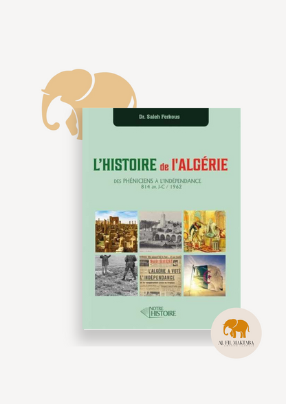 L'Histoire de l'Algérie : des Phéniciens à l'indépendance - Dr Saleh Ferkous - Notre Histoire AL FIL MAKTABA