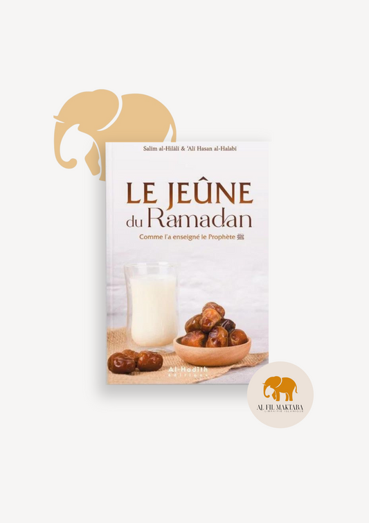 Le Jeûne du Ramadan comme l'a enseigné le Prophète - Salîm Al-Hilâlî & Alî Hasan Al-Halabî - Al-Hadîth AL FIL MAKTABA