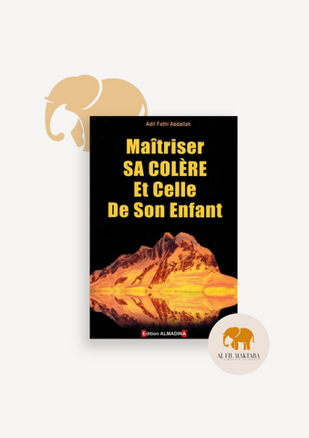 Maîtriser sa colère et celle de son enfant - Adil Athi AbdAllah - Al Madina