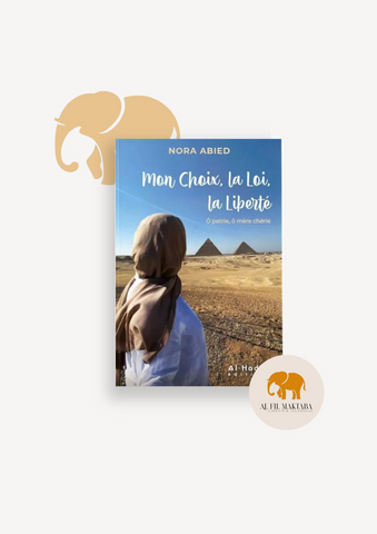 Mon choix, la loi, la liberté ô patrie, ô mère chérie - Nora Abied - éditions al-hadîth